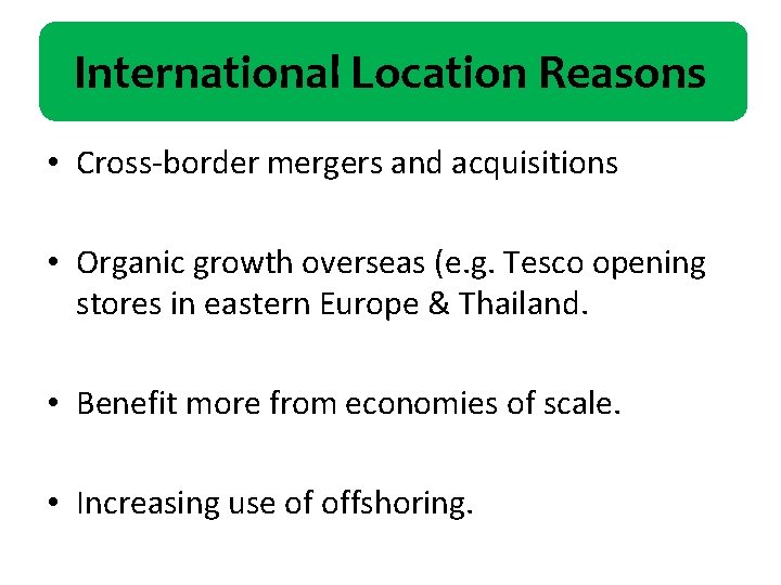 International Location Reasons • Cross-border mergers and acquisitions • Organic growth overseas (e. g.