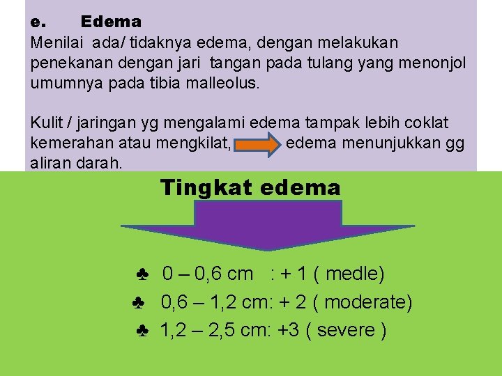 e. Edema Menilai ada/ tidaknya edema, dengan melakukan penekanan dengan jari tangan pada tulang