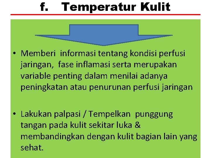 f. Temperatur Kulit • Memberi informasi tentang kondisi perfusi jaringan, fase inflamasi serta merupakan