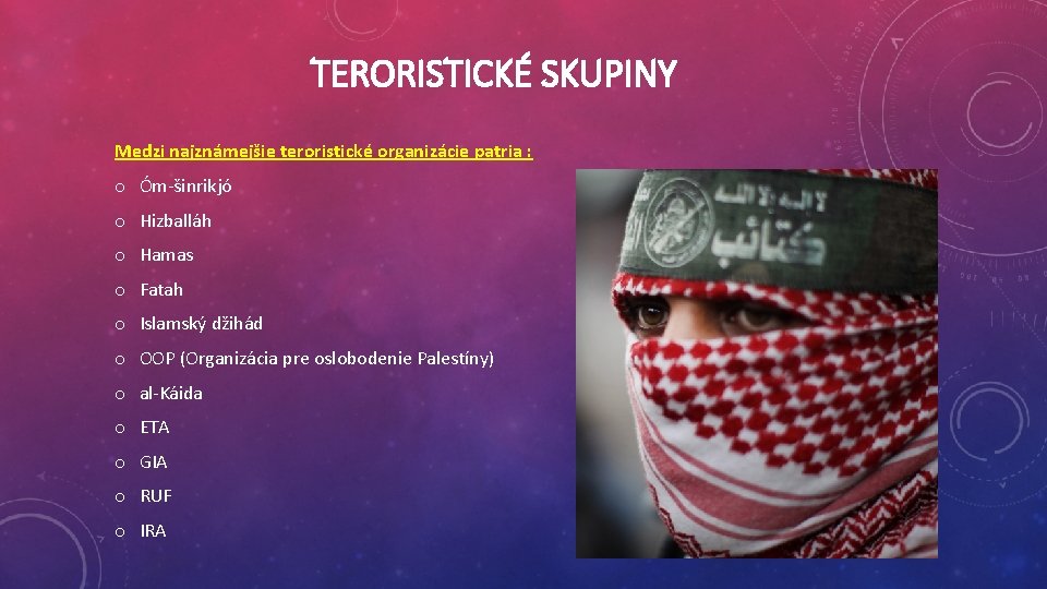 TERORISTICKÉ SKUPINY Medzi najznámejšie teroristické organizácie patria : o Óm-šinrikjó o Hizballáh o Hamas