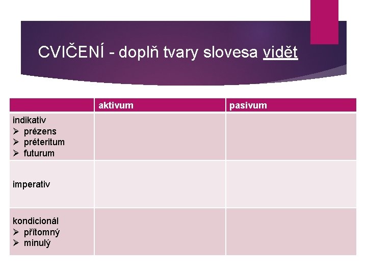 CVIČENÍ - doplň tvary slovesa vidět aktivum indikativ Ø prézens Ø préteritum Ø futurum