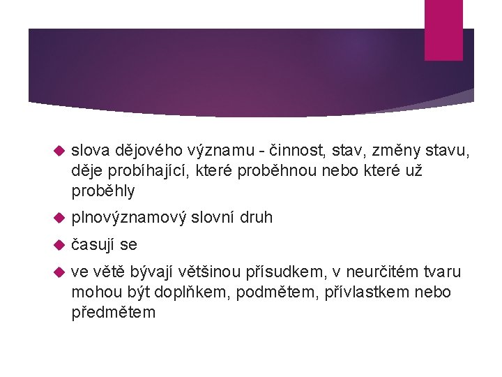  slova dějového významu - činnost, stav, změny stavu, děje probíhající, které proběhnou nebo