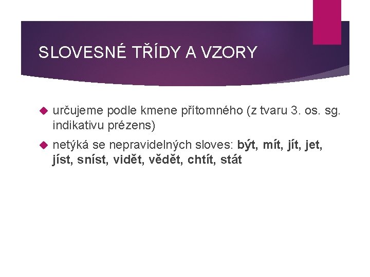 SLOVESNÉ TŘÍDY A VZORY určujeme podle kmene přítomného (z tvaru 3. os. sg. indikativu