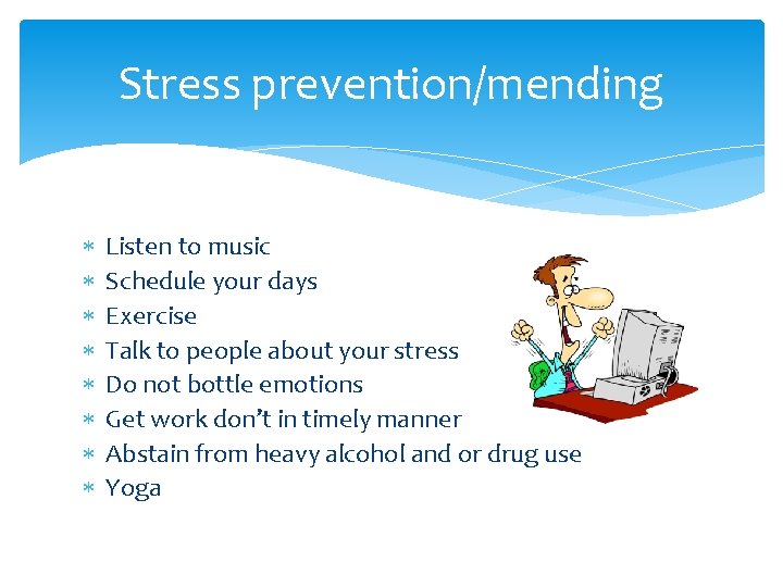 Stress prevention/mending Listen to music Schedule your days Exercise Talk to people about your