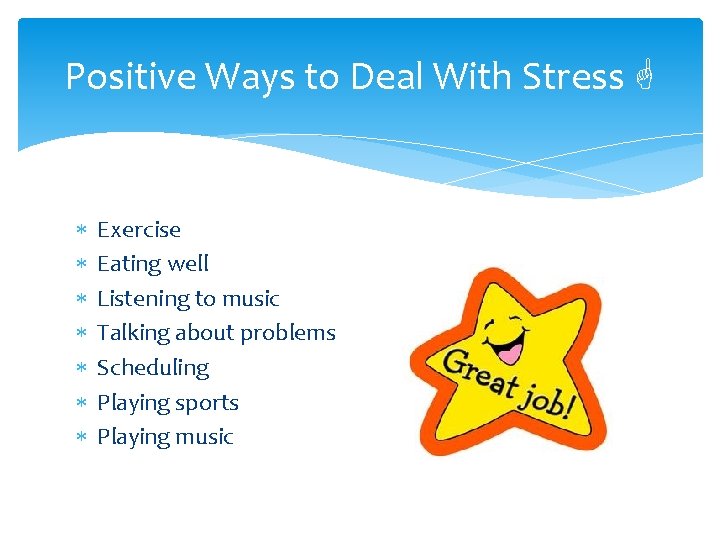 Positive Ways to Deal With Stress G Exercise Eating well Listening to music Talking