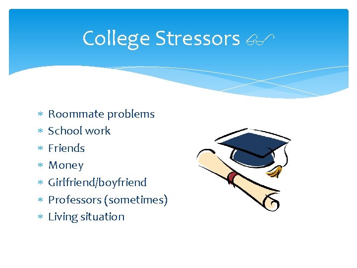 College Stressors $ Roommate problems School work Friends Money Girlfriend/boyfriend Professors (sometimes) Living situation