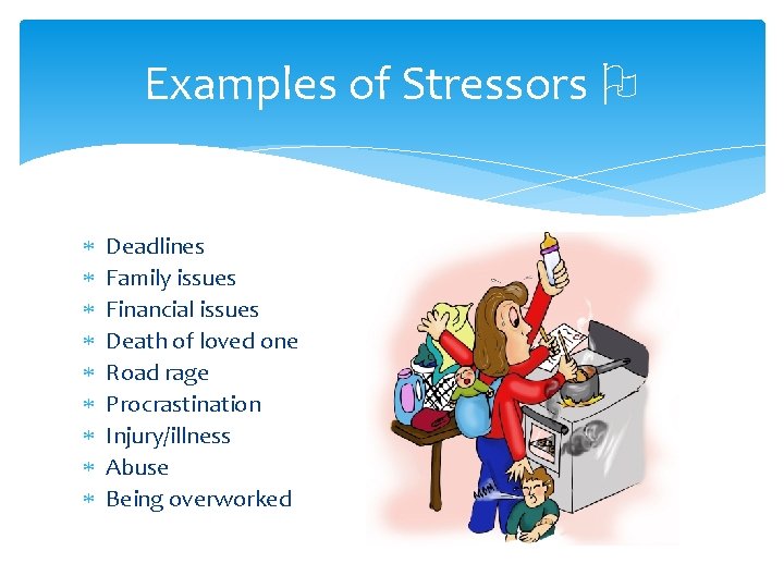Examples of Stressors O Deadlines Family issues Financial issues Death of loved one Road