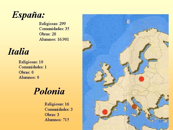 España: Religiosas: 299 Comunidades: 35 Obras: 28 Alumnos: 16. 901 Italia Religiosas: 10 Comunidades: