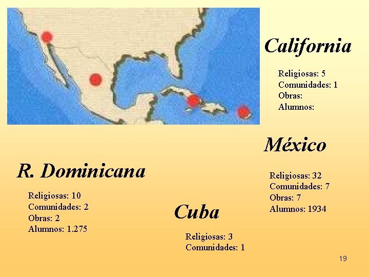 California Religiosas: 5 Comunidades: 1 Obras: Alumnos: México R. Dominicana Religiosas: 10 Comunidades: 2