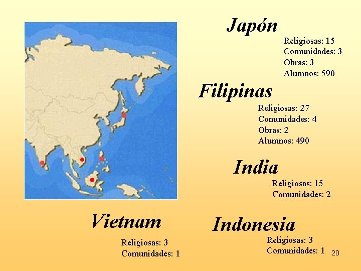 Japón Religiosas: 15 Comunidades: 3 Obras: 3 Alumnos: 590 Filipinas Religiosas: 27 Comunidades: 4