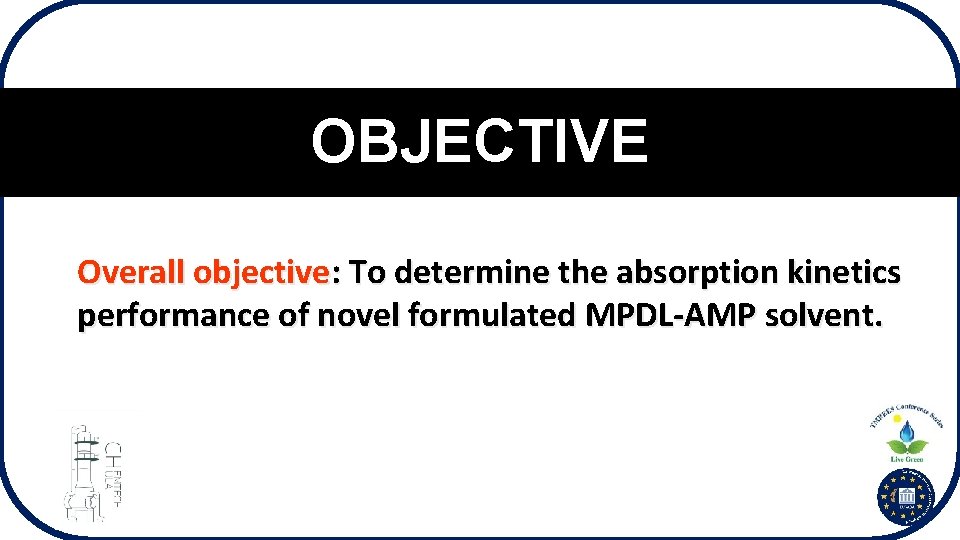 OBJECTIVE Overall objective: To determine the absorption kinetics performance of novel formulated MPDL-AMP solvent.