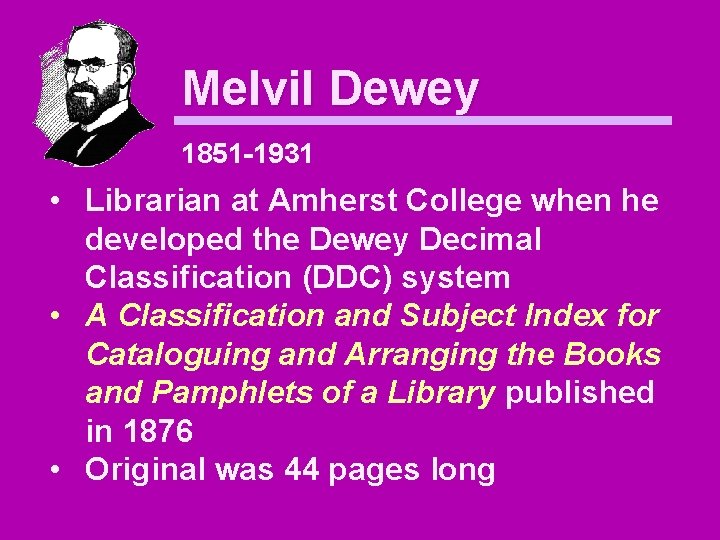 Melvil Dewey 1851 -1931 • Librarian at Amherst College when he developed the Dewey