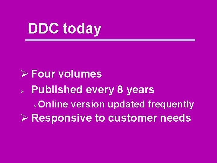 DDC today Ø Four volumes Ø Published every 8 years Ø Online version updated