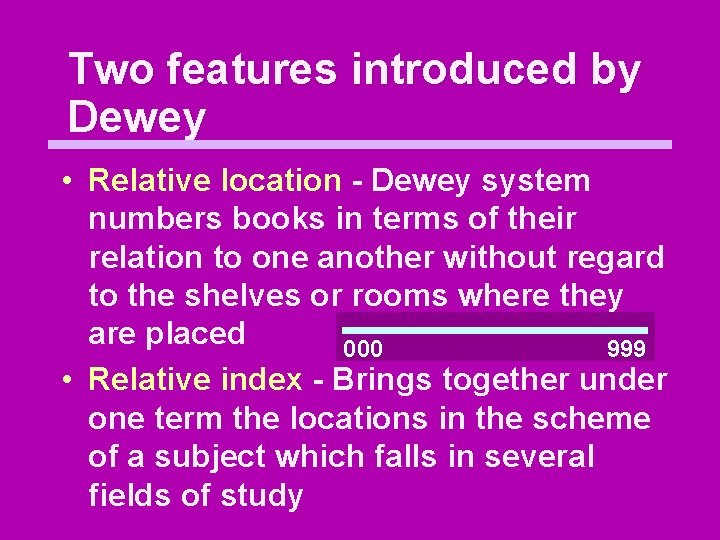 Two features introduced by Dewey • Relative location - Dewey system numbers books in