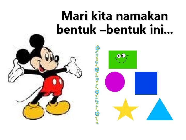 Mari kita namakan bentuk –bentuk ini. . . 