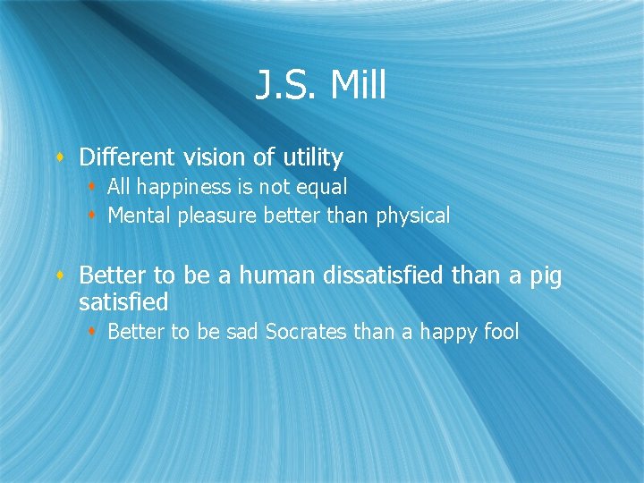 J. S. Mill s Different vision of utility s All happiness is not equal