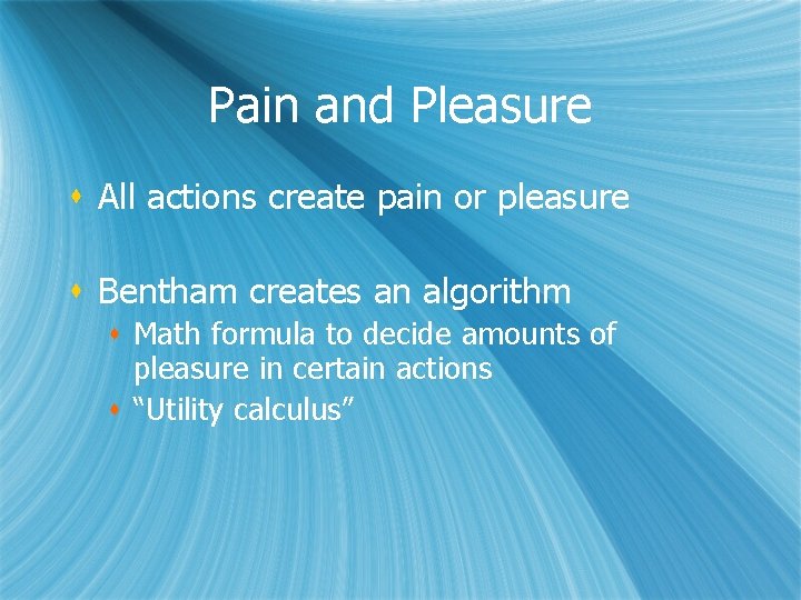 Pain and Pleasure s All actions create pain or pleasure s Bentham creates an