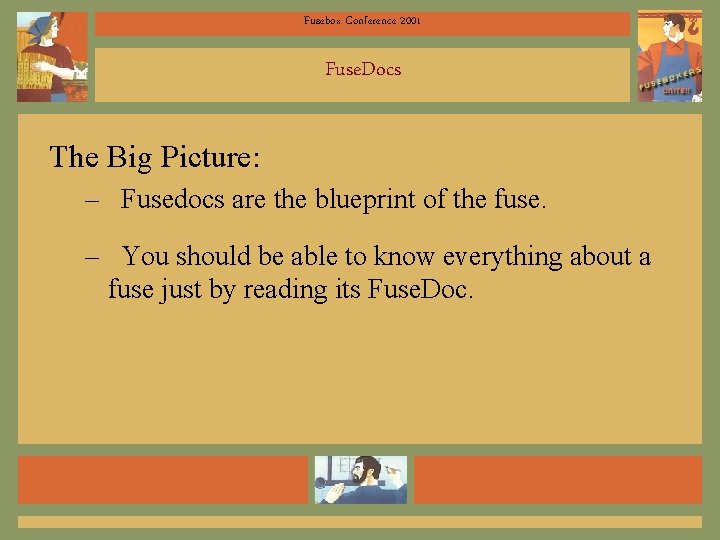 Fusebox Conference 2001 Fuse. Docs The Big Picture: – Fusedocs are the blueprint of