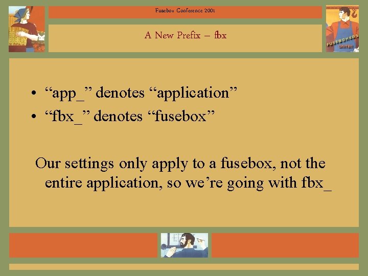 Fusebox Conference 2001 A New Prefix – fbx • “app_” denotes “application” • “fbx_”