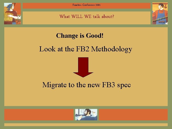 Fusebox Conference 2001 What WILL WE talk about? Change is Good! Look at the