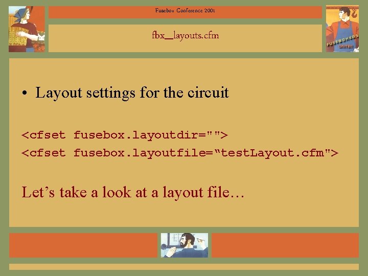 Fusebox Conference 2001 fbx_layouts. cfm • Layout settings for the circuit <cfset fusebox. layoutdir="">