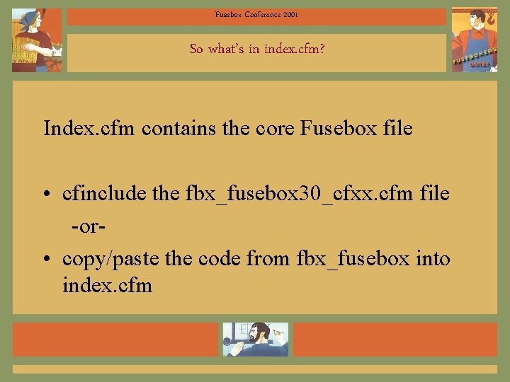 Fusebox Conference 2001 So what’s in index. cfm? Index. cfm contains the core Fusebox