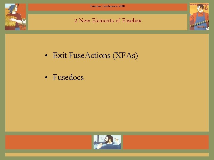 Fusebox Conference 2001 2 New Elements of Fusebox • Exit Fuse. Actions (XFAs) •