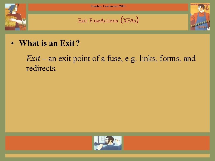 Fusebox Conference 2001 Exit Fuse. Actions (XFAs) • What is an Exit ? Exit
