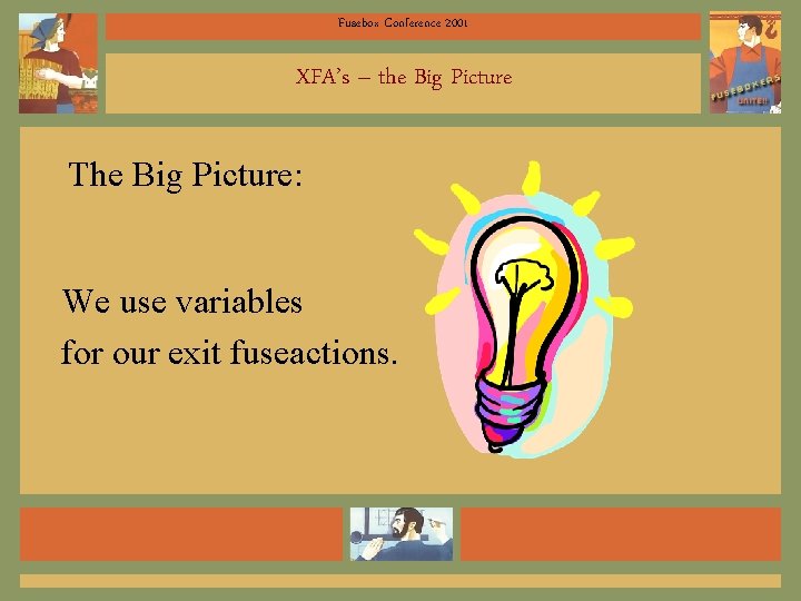 Fusebox Conference 2001 XFA’s – the Big Picture The Big Picture: We use variables