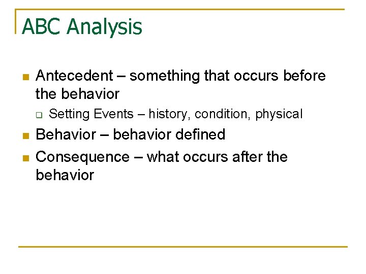 ABC Analysis n Antecedent – something that occurs before the behavior q n n