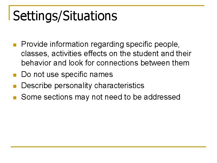Settings/Situations n n Provide information regarding specific people, classes, activities effects on the student