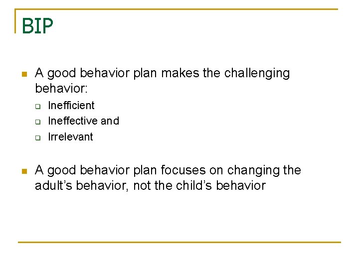 BIP n A good behavior plan makes the challenging behavior: q q q n