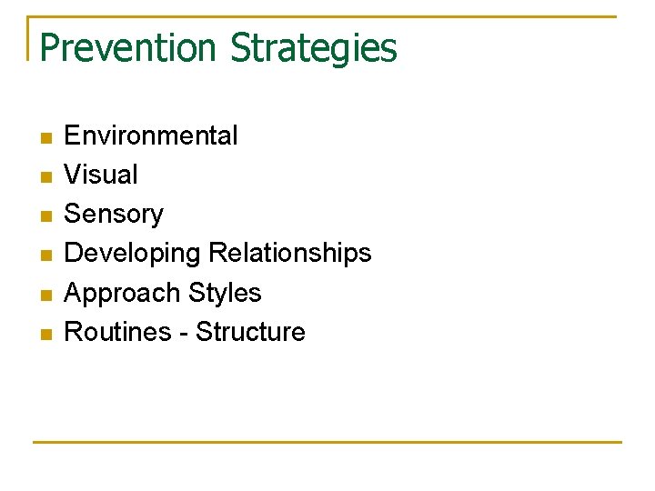 Prevention Strategies n n n Environmental Visual Sensory Developing Relationships Approach Styles Routines -