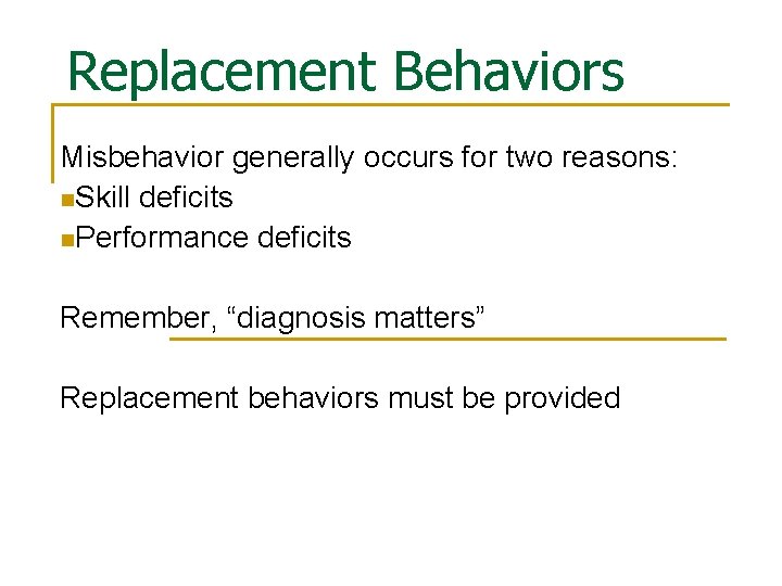 Replacement Behaviors Misbehavior generally occurs for two reasons: n. Skill deficits n. Performance deficits