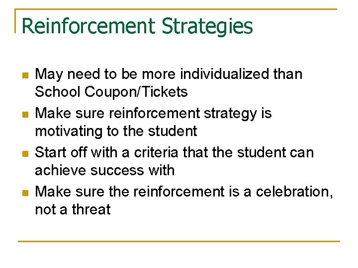 Reinforcement Strategies n n May need to be more individualized than School Coupon/Tickets Make