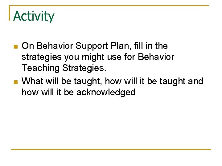 Activity n n On Behavior Support Plan, fill in the strategies you might use