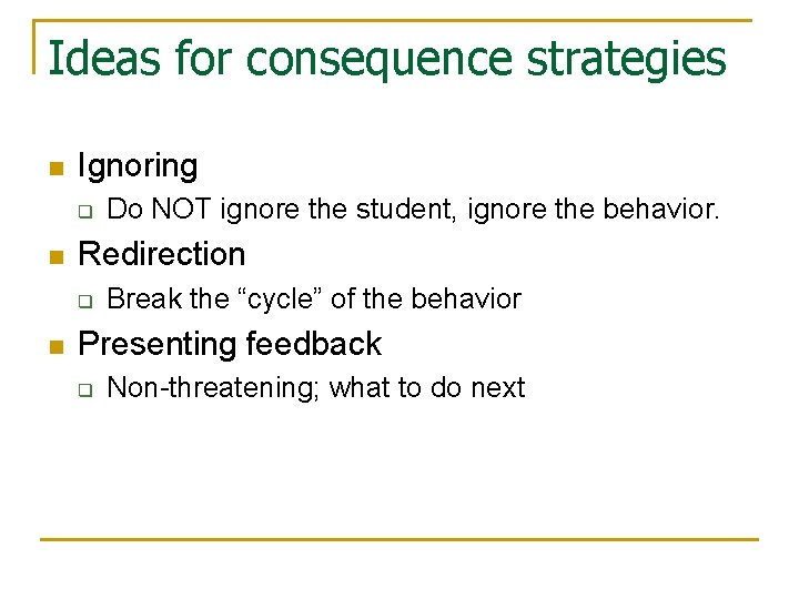 Ideas for consequence strategies n Ignoring q n Redirection q n Do NOT ignore