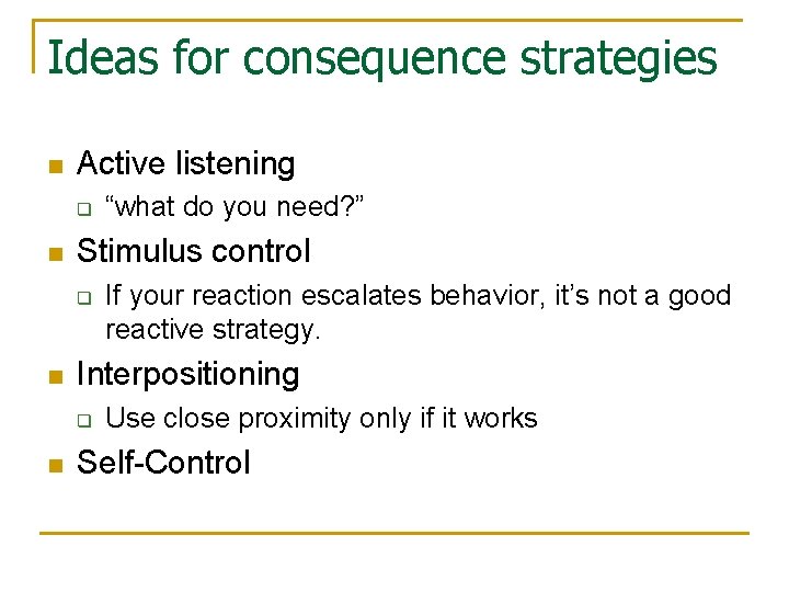 Ideas for consequence strategies n Active listening q n Stimulus control q n If