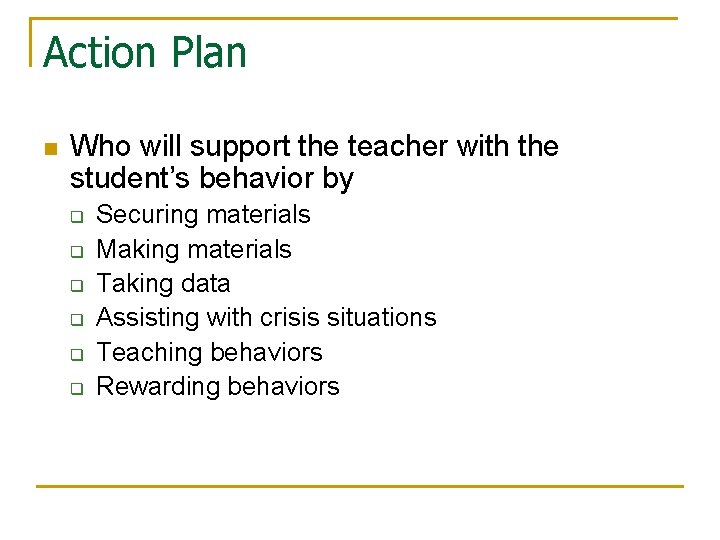 Action Plan n Who will support the teacher with the student’s behavior by q