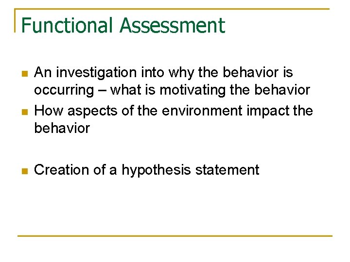 Functional Assessment n n n An investigation into why the behavior is occurring –