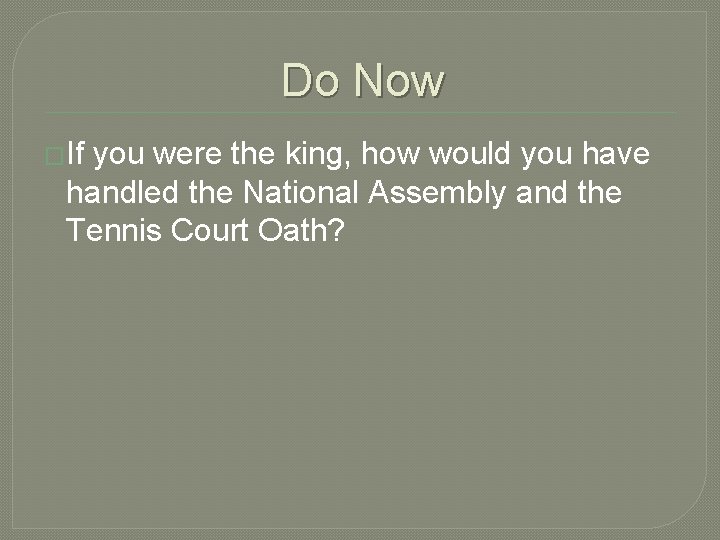 Do Now �If you were the king, how would you have handled the National