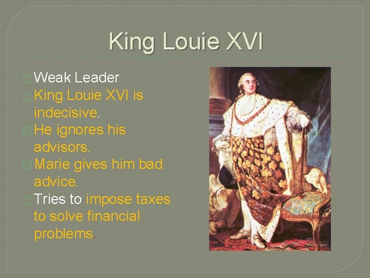 King Louie XVI � Weak Leader � King Louie XVI is indecisive. � He