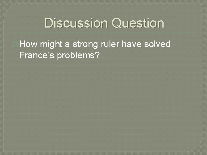 Discussion Question �How might a strong ruler have solved France’s problems? 