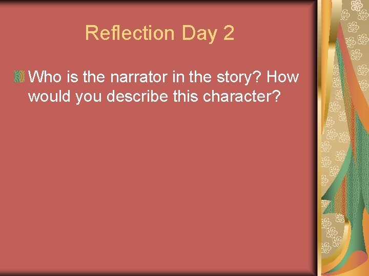 Reflection Day 2 Who is the narrator in the story? How would you describe