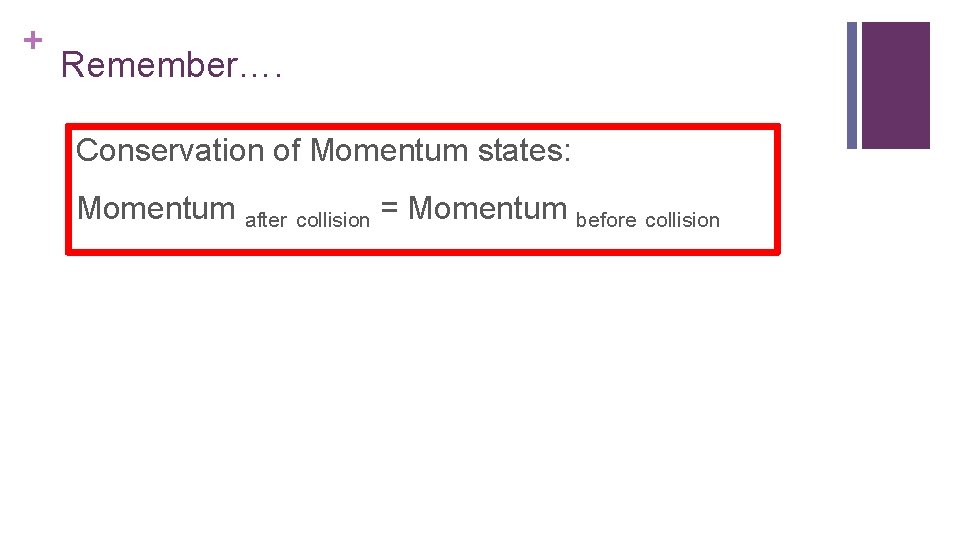 + Remember…. Conservation of Momentum states: Momentum after collision = Momentum before collision 