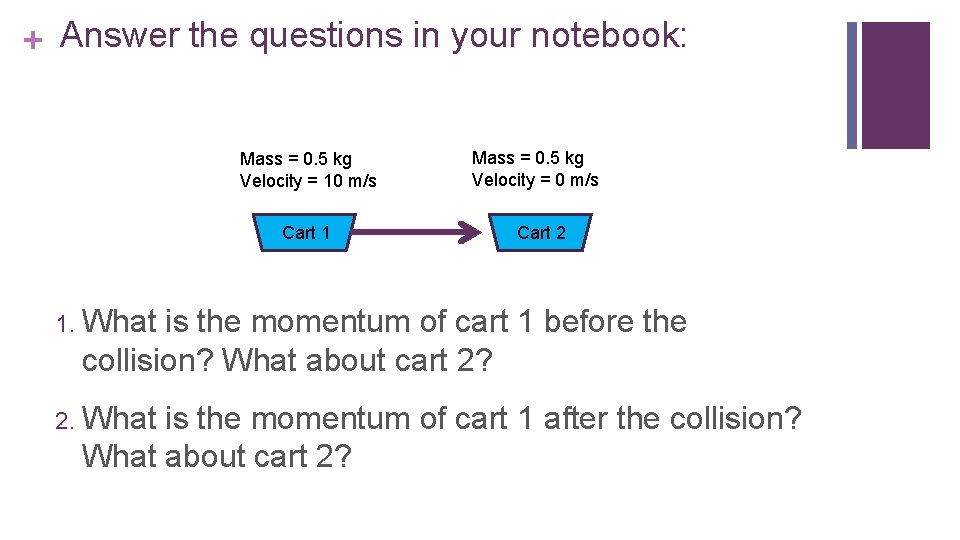 + Answer the questions in your notebook: Mass = 0. 5 kg Velocity =