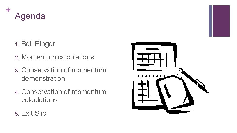 + Agenda 1. Bell Ringer 2. Momentum calculations 3. Conservation of momentum demonstration 4.