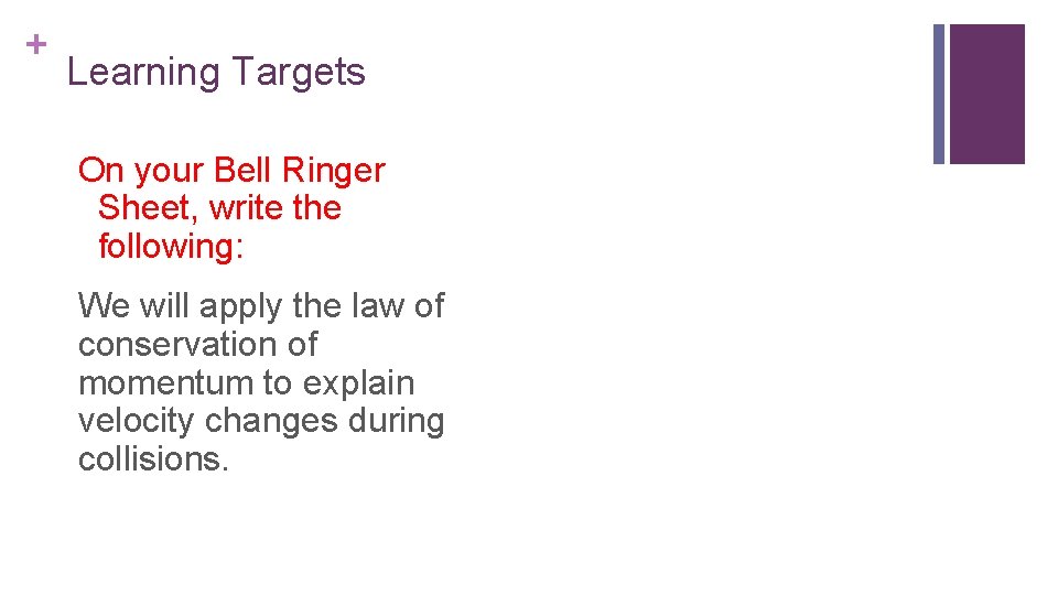 + Learning Targets On your Bell Ringer Sheet, write the following: We will apply