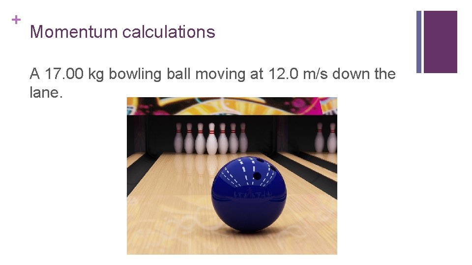 + Momentum calculations A 17. 00 kg bowling ball moving at 12. 0 m/s