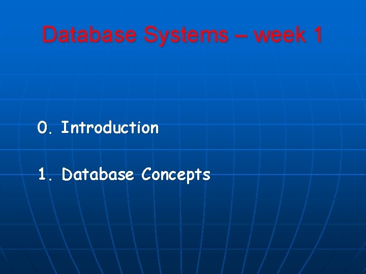 Database Systems – week 1 0. Introduction 1. Database Concepts 